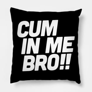 Cum in me bro! Pillow