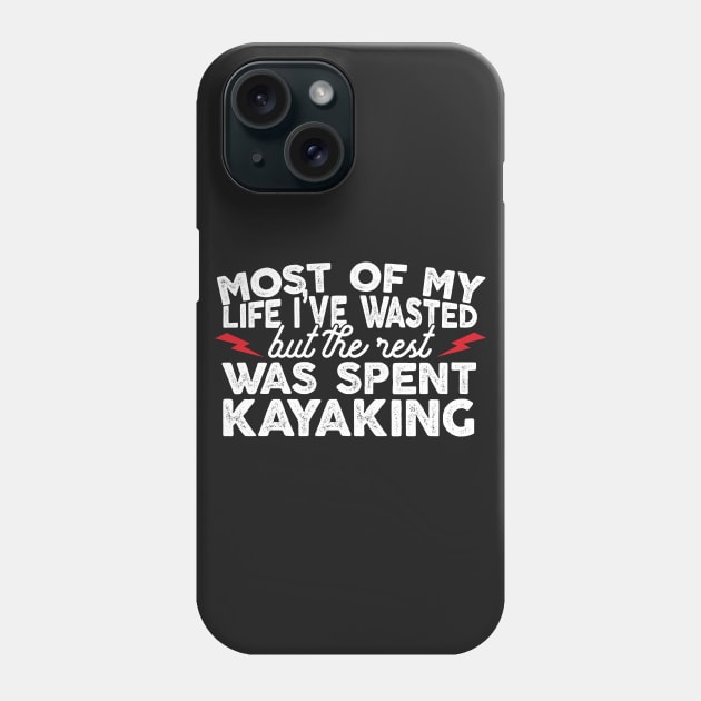Most Of My Life I've Wasted But The Rest Was Spent Kayaking Phone Case by thingsandthings