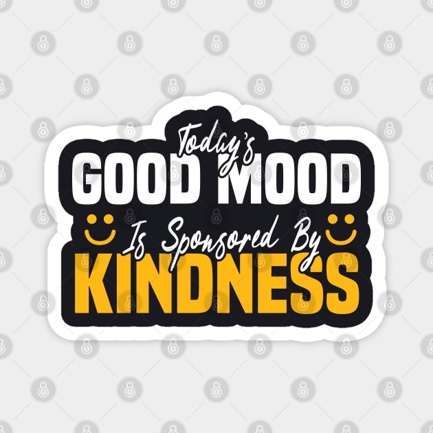 Today’s Good Mood Is Sponsored By Kindness | Positive Vibes Design Magnet by BenTee