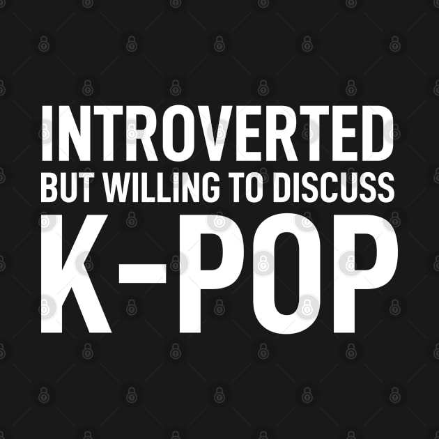 Introverted But Willing To Discuss K-Pop Funny by Boneworkshop