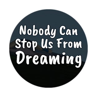 Nobody can stop us from dreaming T-Shirt