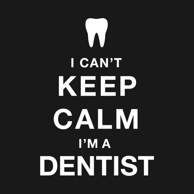 I Can't Keep Calm I Am A Dentist by uniquearts