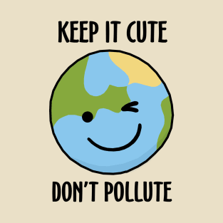 Keep It Cute, Don't Pollute T-Shirt