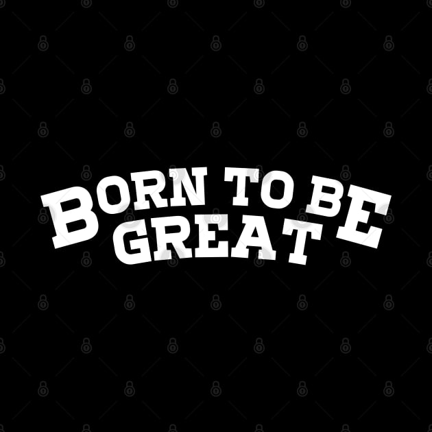 Cool Born to Be Great by RoyaltyDesign