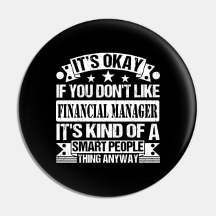 It's Okay If You Don't Like Financial Manager It's Kind Of A Smart People Thing Anyway Financial Manager Lover Pin