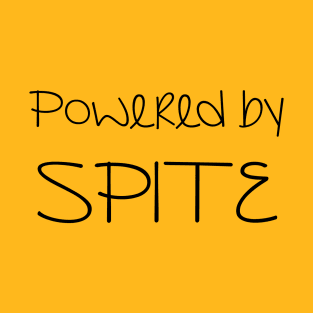 Powered by SPITE, Funny Sarcastic Slogan - Black Text T-Shirt