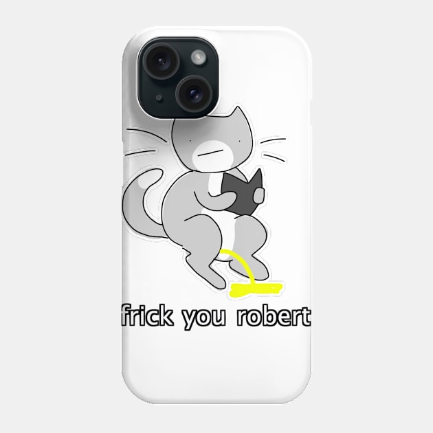 Frick You Robert Phone Case by iikwa