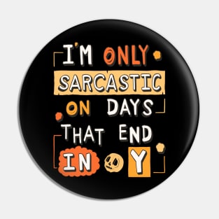 I'm Only Sarcastic On Days That End In Y Pin