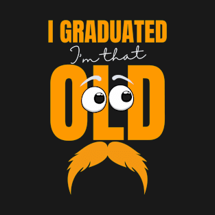 I Graduated I'm That Old T-Shirt