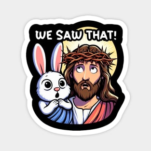 We Saw That meme Jesus Christ and Easter Bunny Magnet