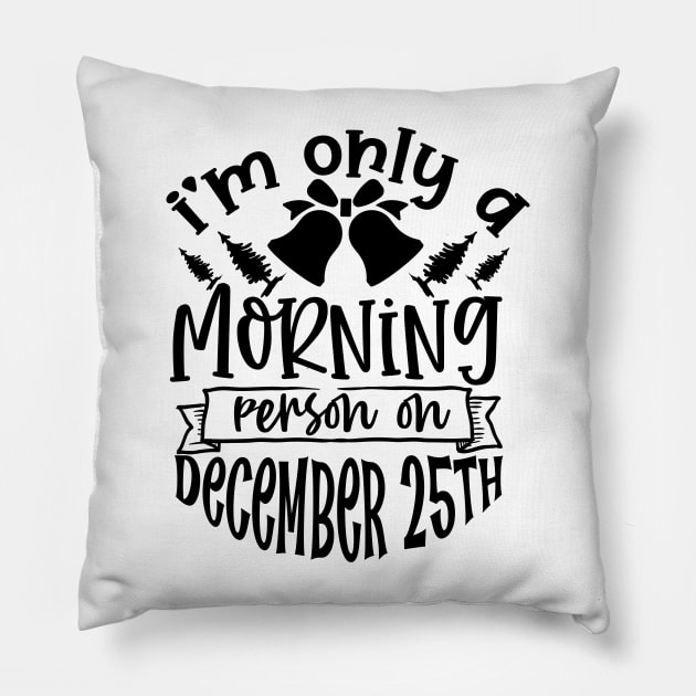 I'm Only A Morning Person on December 25th Pillow by CB Creative Images