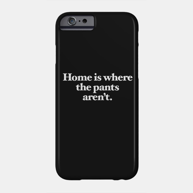 Home is where the pants aren't