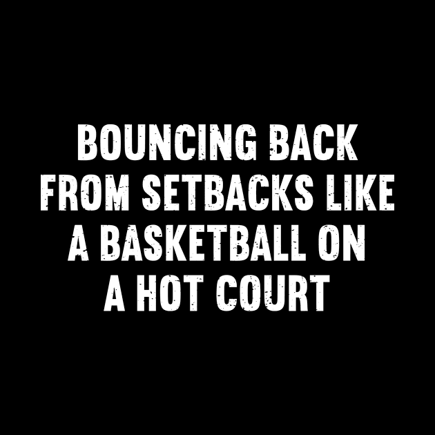 Bouncing back from setbacks like a Basketball on a hot court by trendynoize