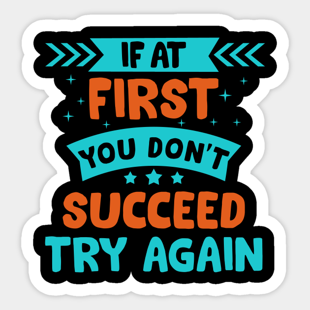 If At First You Don T Succeed Try Again Motivational Quote T Shirt Gift Success Quote Sticker Teepublic