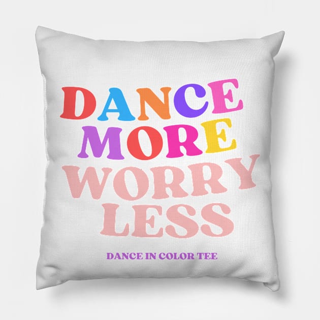 Dance More Worry Less Pillow by DanceInColorTee