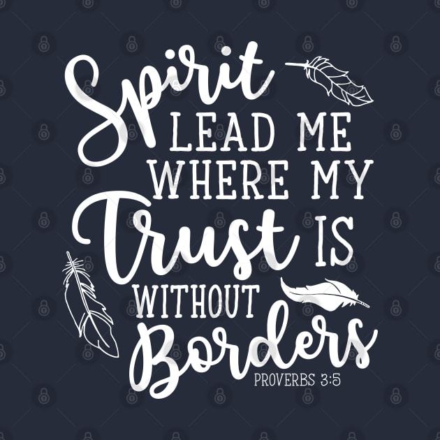 Spirit Lead Me Where My Trust Is Without Borders Proverbs 3:5 by GlimmerDesigns