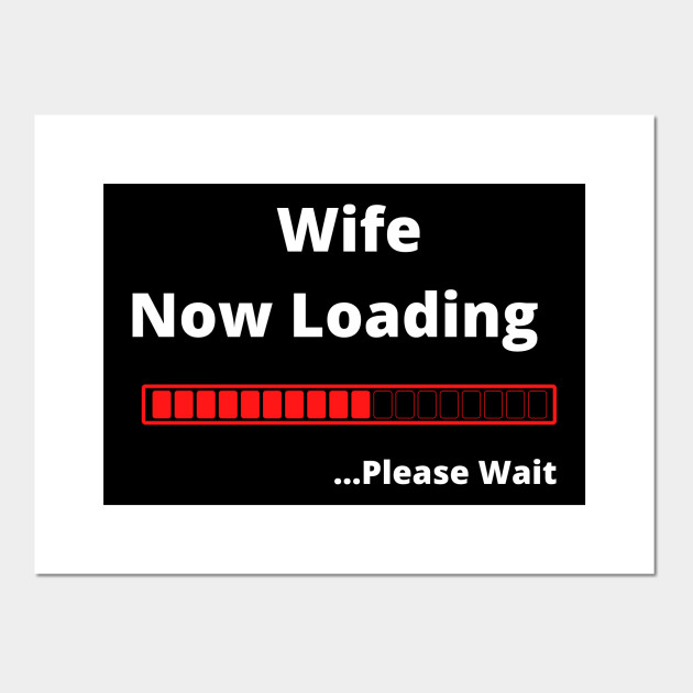 Wife Now Loading Please Wait Husband Posters And Art Prints Teepublic