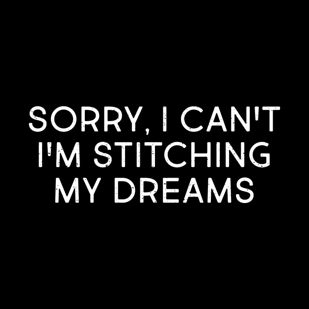 Sorry, I Can't. I'm Stitching My Dreams by trendynoize