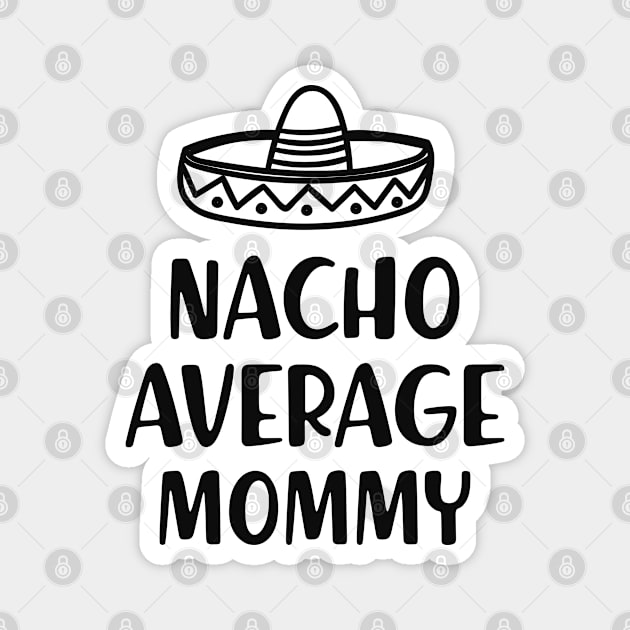 Mommy - Nacho average mommy Magnet by KC Happy Shop