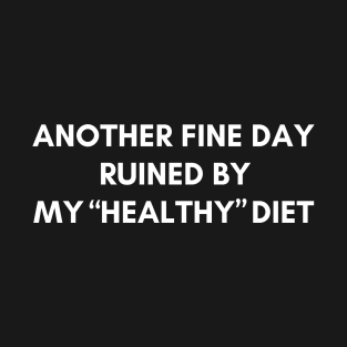 Another fine day ruined by healthy diet funny diet shirt T-Shirt