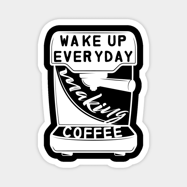 WAKE UP EVERYDAY MAKING COFFEE Magnet by HAIFAHARIS