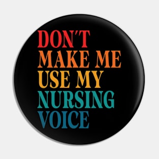 Don't Make Me Use My Nursing Voice Pin