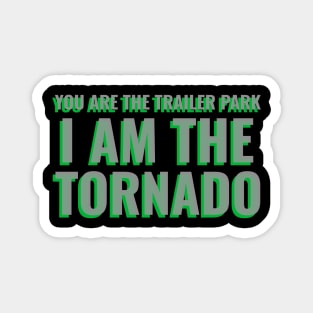 You Are The Trailer Park I Am The Tornado Design Magnet