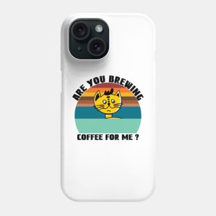 Are you brewing coffee for me Phone Case