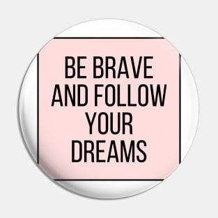 Be brave and follow your dreams - Inspiring and Motivational Quotes Pin