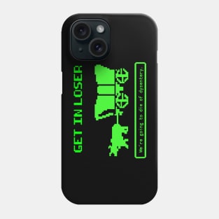 Get In Loser (We're Going to die of dysentery) Oregon Trail Phone Case