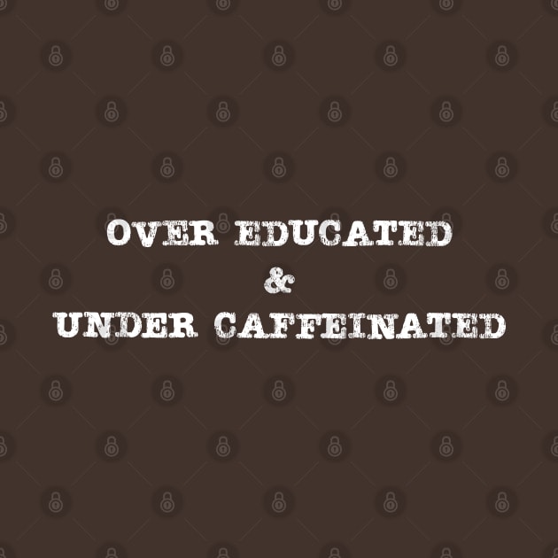 Under Caffeinated Over Educated Coffee Lover by Huhnerdieb Apparel