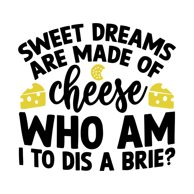 Sweet Dreams are Made of Cheese Who am I to Dis a Brie by styleandlife