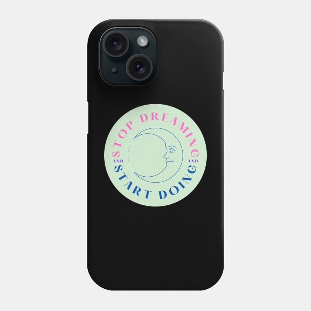 Stop Dreaming, Start Doing Phone Case by DeesMerch Designs