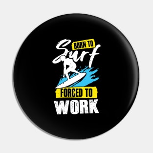 Born To Surf Forced To Work Surfing Surfer Gift Pin