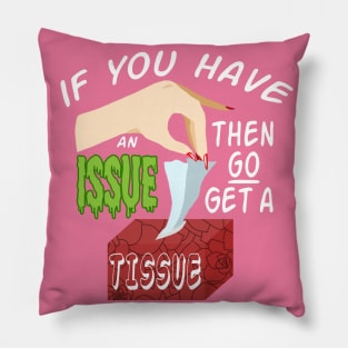 IF YOU HAVE AN ISSUE (GO GET A TISSUE) Pillow