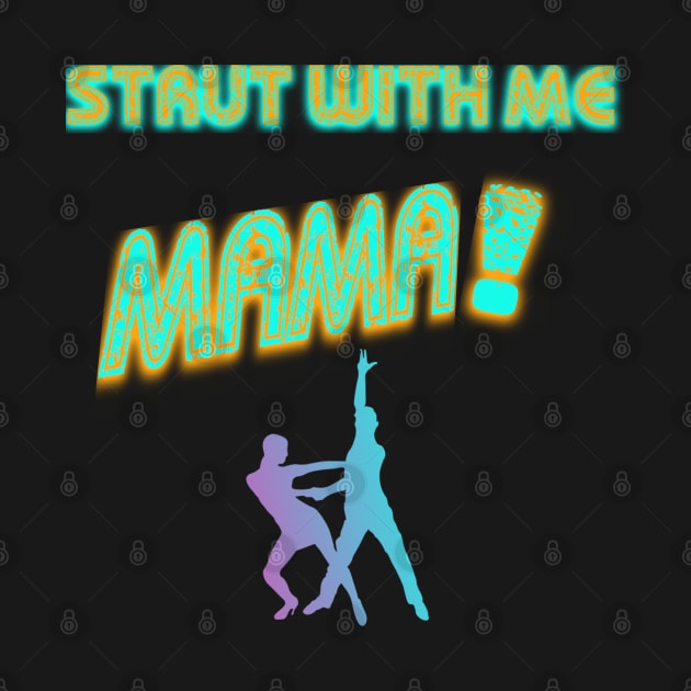 STRUT WITH ME MAMA! by LA Hatfield