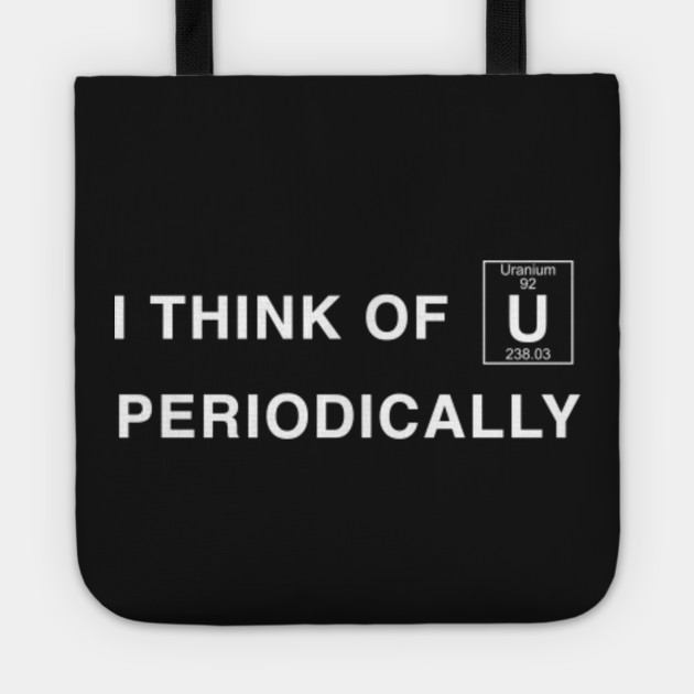 I Think Of You Periodically Cute Periodic Table Gift Idea Periodic Table Tote Teepublic
