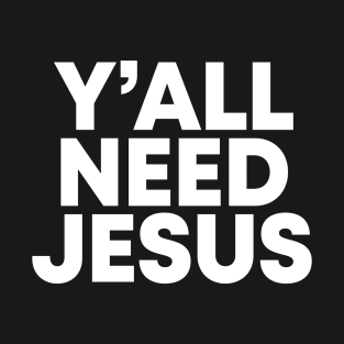 Need Jesus T-Shirt