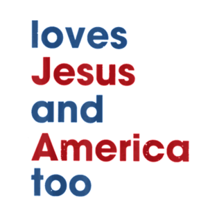 Loves Jesus And America Too 4th of July Proud T-Shirt