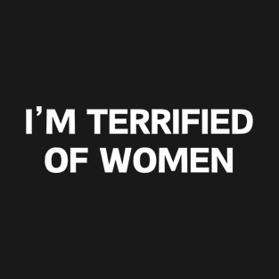 i'm terrified of women T-Shirt