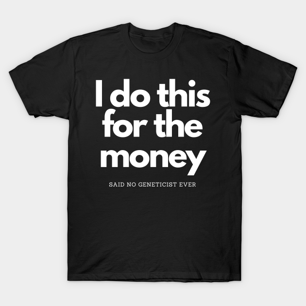 Discover Do This For Money Said No Geneticist - I Do This For The Money - T-Shirt