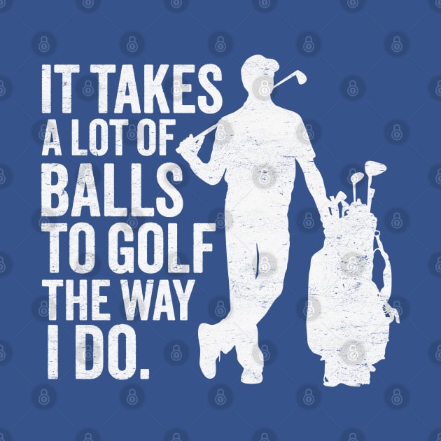 It Takes A Lot Of Balls To Golf The Way I Do by TwistedCharm