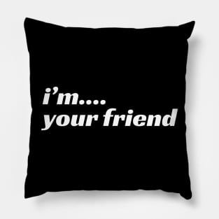 I'm Your Friend Pillow