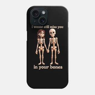 i would still miss you in your bones Phone Case