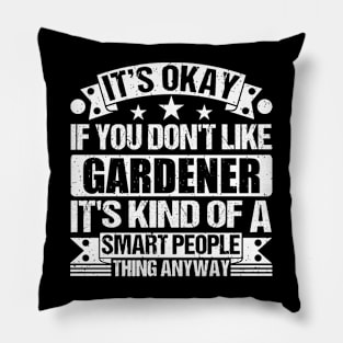 It's Okay If You Don't Like Gardener It's Kind Of A Smart People Thing Anyway Gardener Lover Pillow