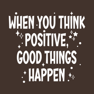 When You think positive Good Thing Happen T-Shirt