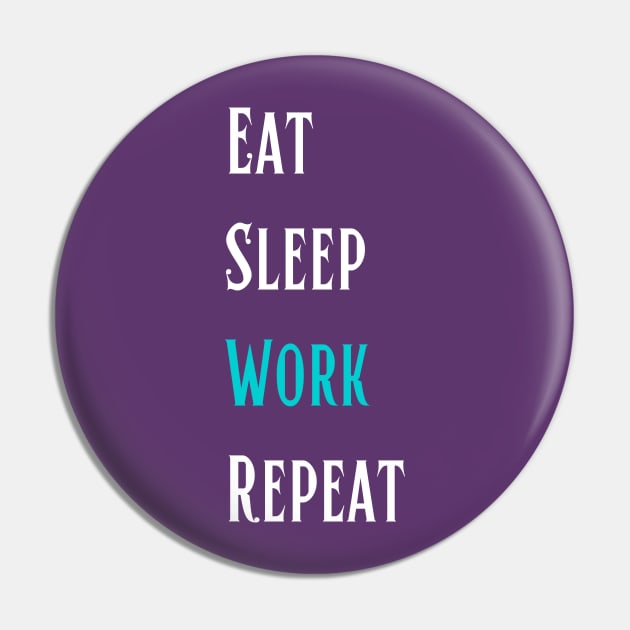 Eat Sleep Work Repeat - Life Story Pin by ViralAlpha