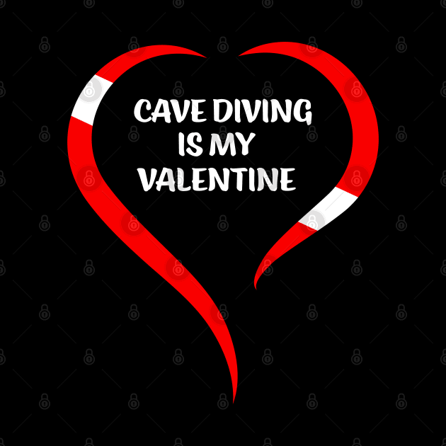 Cave Diving Is My Valentine by eighttwentythreetees