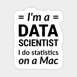 I'm a DATA SCIENTIST I do statistics on a Mac - Black Design Magnet