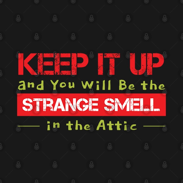 KEEP IT UP YOU WILL BE THE STRANGE SMELL IN THE ATTIC by Lin Watchorn 